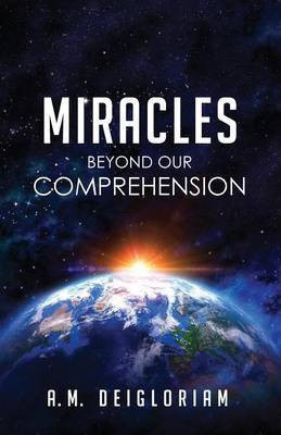 Miracles Beyond Our Comprehension(English, Paperback, Deigloriam A M)