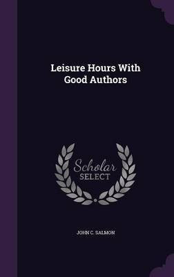 Leisure Hours With Good Authors(English, Hardcover, Salmon John C)