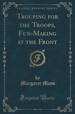 Trouping for the Troops, Fun-Making at the Front (Classic Reprint)(English, Paperback, Mayo Margaret)