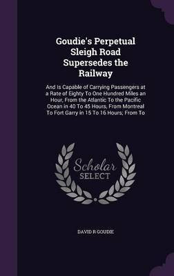 Goudie's Perpetual Sleigh Road Supersedes the Railway(English, Hardcover, Goudie David R)