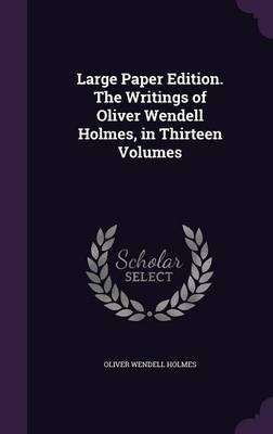 Large Paper Edition. The Writings of Oliver Wendell Holmes, in Thirteen Volumes(English, Hardcover, Holmes Oliver Wendell)