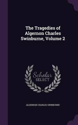 The Tragedies of Algernon Charles Swinburne, Volume 2(English, Hardcover, Swinburne Algernon Charles)