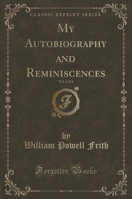 My Autobiography and Reminiscences, Vol. 2 of 2 (Classic Reprint)(English, Paperback, Frith William Powell)