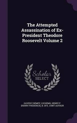 The Attempted Assassination of Ex-President Theodore Roosevelt Volume 2(English, Hardcover, Remey Oliver E)