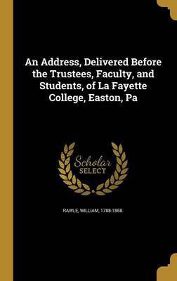 An Address, Delivered Before the Trustees, Faculty, and Students, of La Fayette College, Easton, Pa(English, Hardcover, unknown)