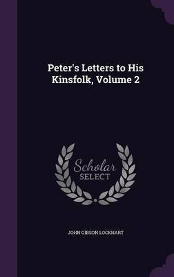 Peter's Letters to His Kinsfolk, Volume 2(English, Hardcover, Lockhart John Gibson)
