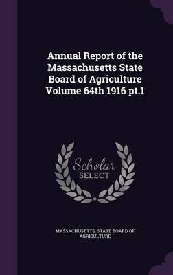 Annual Report of the Massachusetts State Board of Agriculture Volume 64th 1916 pt.1(English, Hardcover, unknown)