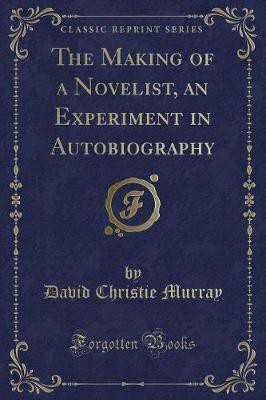 The Making of a Novelist, an Experiment in Autobiography (Classic Reprint)(English, Paperback, Murray David Christie)