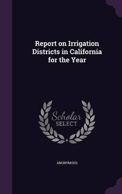 Report on Irrigation Districts in California for the Year(English, Hardcover, Anonymous)
