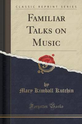 Familiar Talks on Music (Classic Reprint)(English, Paperback, Kutchin Mary Kimball)