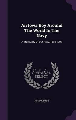 An Iowa Boy Around The World In The Navy(English, Hardcover, Swift John W)