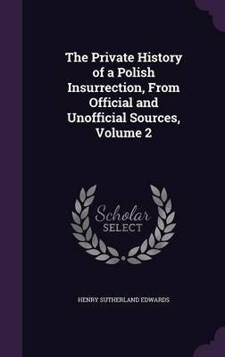 The Private History of a Polish Insurrection, From Official and Unofficial Sources, Volume 2(English, Hardcover, Edwards Henry Sutherland)