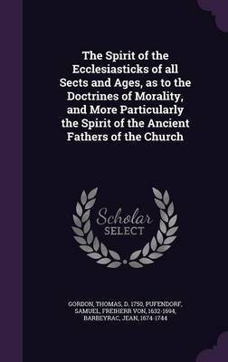 The Spirit of the Ecclesiasticks of all Sects and Ages, as to the Doctrines of Morality, and More Particularly the Spirit of the Ancient Fathers of the Church(English, Hardcover, Gordon Thomas)