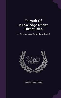 Pursuit Of Knowledge Under Difficulties(English, Hardcover, Craik George Lillie)