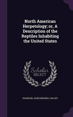 North American Herpetology; or, A Description of the Reptiles Inhabiting the United States(English, Hardcover, Holbrook John Edwards)