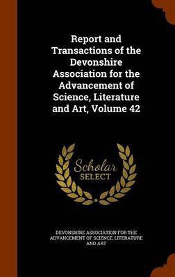 Report and Transactions of the Devonshire Association for the Advancement of Science, Literature and Art, Volume 42(English, Hardcover, unknown)