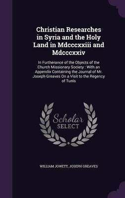 Christian Researches in Syria and the Holy Land in Mdcccxxiii and Mdcccxxiv(English, Hardcover, Jowett William)