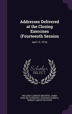Addresses Delivered at the Closing Exercises (Fourteenth Session(English, Hardcover, Braisted William Clarence)