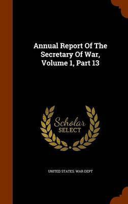 Annual Report Of The Secretary Of War, Volume 1, Part 13(English, Hardcover, unknown)
