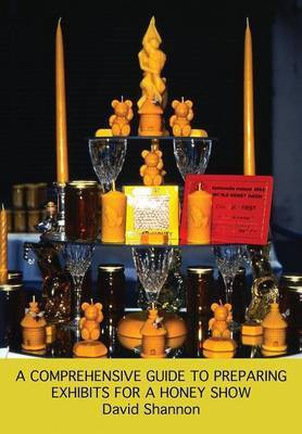 A Comprehensive Guide to Preparing Exhibits for a Honey Show(English, Paperback, Shannon David)