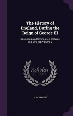 The History of England, During the Reign of George III(English, Hardcover, Robins James)