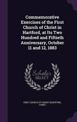 Commemorative Exercises of the First Church of Christ in Hartford, at Its Two Hundred and Fiftieth Anniversary, October 11 and 12, 1883(English, Hardcover, unknown)