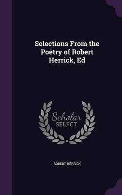 Selections From the Poetry of Robert Herrick, Ed(English, Hardcover, Herrick Robert)