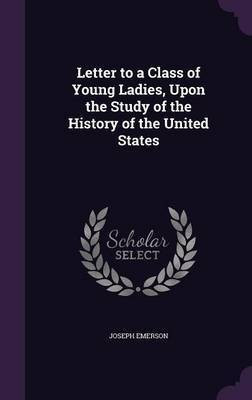 Letter to a Class of Young Ladies, Upon the Study of the History of the United States(English, Hardcover, Emerson Joseph)