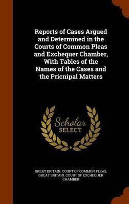 Reports of Cases Argued and Determined in the Courts of Common Pleas and Exchequer Chamber, With Tables of the Names of the Cases and the Pricnipal Matters(English, Hardcover, unknown) Reports of Cases Argued and Determined in the Courts of Common Pleas and Exchequer Chamber, With Tables of the Names of the Cases and the Pricnipal Matters(English, Hardcover, unknown)