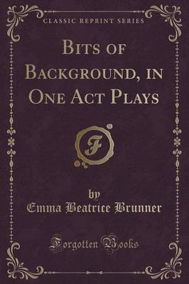 Bits of Background, in One Act Plays (Classic Reprint)(English, Paperback, Brunner Emma Beatrice)