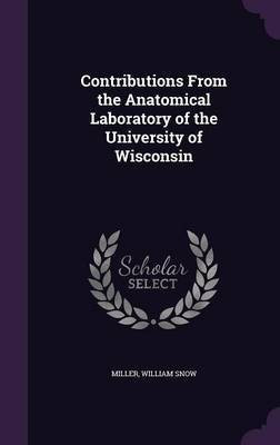 Contributions From the Anatomical Laboratory of the University of Wisconsin(English, Hardcover, Miller William Snow)