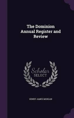 The Dominion Annual Register and Review(English, Hardcover, Morgan Henry James)