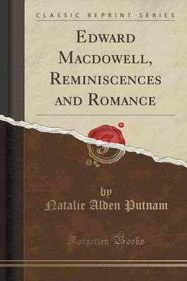 Edward Macdowell, Reminiscences and Romance (Classic Reprint)(English, Paperback, Putnam Natalie Alden)