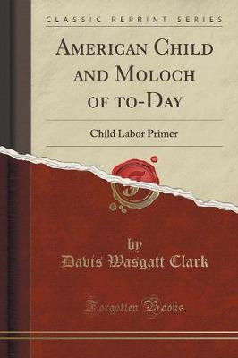 American Child and Moloch of To-Day(English, Paperback, Clark Davis Wasgatt)