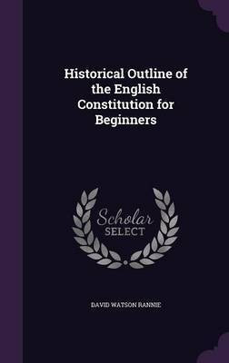 Historical Outline of the English Constitution for Beginners(English, Hardcover, Rannie David Watson)