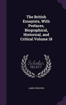 The British Essayists, With Prefaces, Biographical, Historical, and Critical Volume 18(English, Hardcover, Ferguson James Prof)