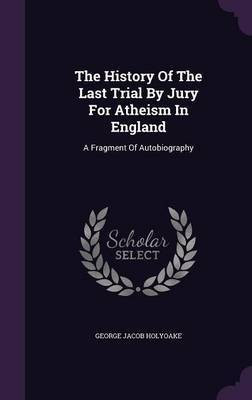 The History Of The Last Trial By Jury For Atheism In England(English, Hardcover, Holyoake George Jacob)