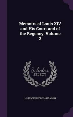 Memoirs of Louis XIV and His Court and of the Regency, Volume 2(English, Hardcover, De Saint-Simon Louis Rouvroy)