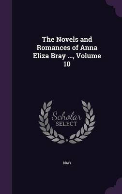 The Novels and Romances of Anna Eliza Bray ..., Volume 10(English, Hardcover, Bray)