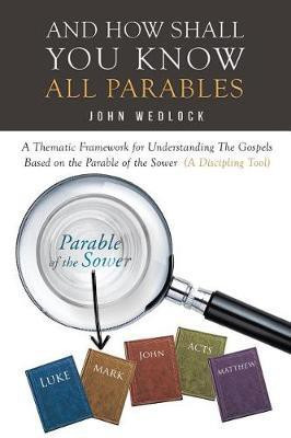 And How Shall You Know All Parables(English, Paperback, Wedlock John)