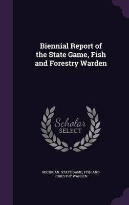 Biennial Report of the State Game, Fish and Forestry Warden(English, Hardcover, unknown)