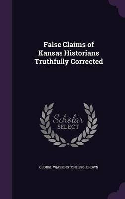 False Claims of Kansas Historians Truthfully Corrected(English, Hardcover, Brown George Washington)