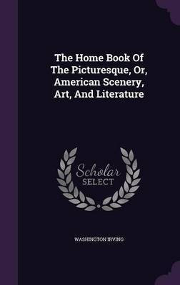 The Home Book Of The Picturesque, Or, American Scenery, Art, And Literature(English, Hardcover, Irving Washington)