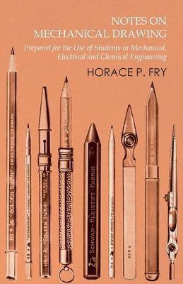 Notes on Mechanical Drawing - Prepared for the Use of Students in Mechanical, Electrical and Chemical Engineering(English, Paperback, Fry Horace P)