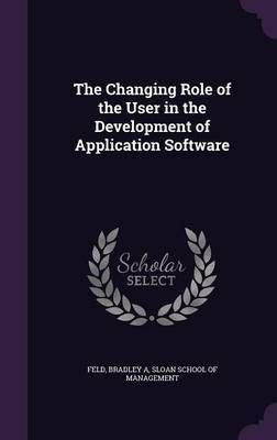 The Changing Role of the User in the Development of Application Software(English, Hardcover, Feld Bradley A)