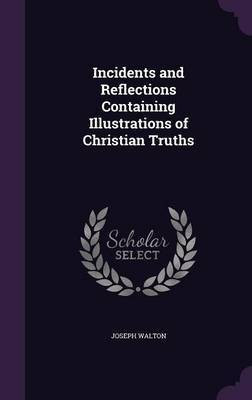 Incidents and Reflections Containing Illustrations of Christian Truths(English, Hardcover, Walton Joseph)