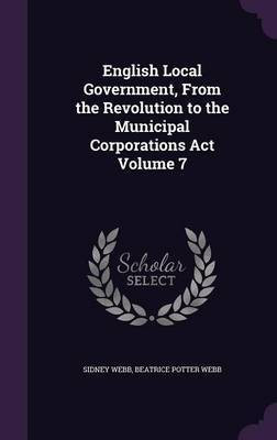 English Local Government, From the Revolution to the Municipal Corporations Act Volume 7(English, Hardcover, Webb Sidney)