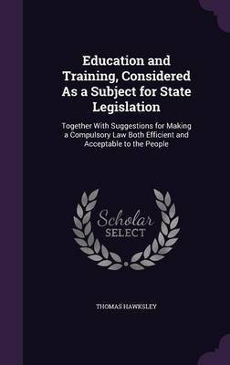 Education and Training, Considered As a Subject for State Legislation(English, Hardcover, Hawksley Thomas)
