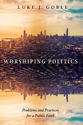 Worshiping Politics(English, Paperback, Goble Luke J)