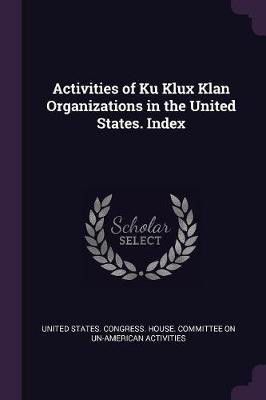 Activities of Ku Klux Klan Organizations in the United States. Index(English, Paperback, unknown)